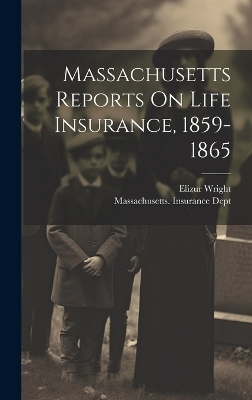 Massachusetts Reports On Life Insurance, 1859-1865 - Massachusetts Insurance Dept, Elizur Wright