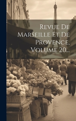 Revue De Marseille Et De Provence, Volume 20... -  Anonymous