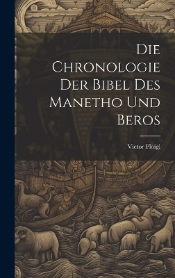 Die Chronologie Der Bibel Des Manetho Und Beros - Victor Floigl