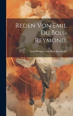 Reden von Emil du Bois-Reymond. - Emil Heinrich Du Bois-Reymond