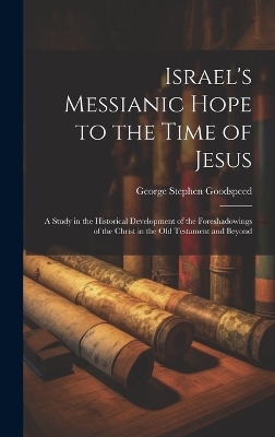 Israel's Messianic Hope to the Time of Jesus - George Stephen Goodspeed