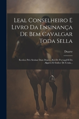 Leal Conselheiro E Livro Da Ensinança De Bem Cavalgar Toda Sella - 