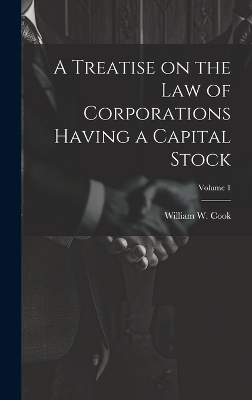 A Treatise on the Law of Corporations Having a Capital Stock; Volume 1 - 