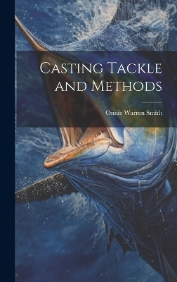 Casting Tackle and Methods - Onnie Warren Smith