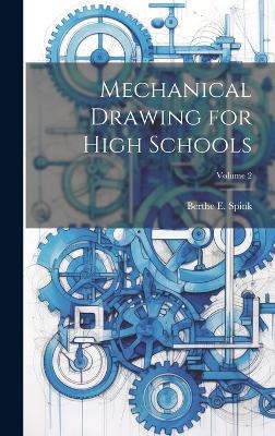 Mechanical Drawing for High Schools; Volume 2 - Berthe E Spink