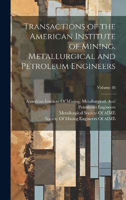 Transactions of the American Institute of Mining, Metallurgical and Petroleum Engineers; Volume 48 - 