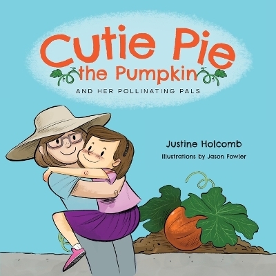 Cutie Pie, the Pumpkin and her Pollinating Pals - Justine Holcomb