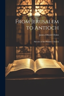 From Jerusalem to Antioch - James Oswald Dykes