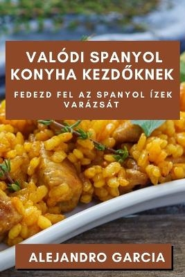 Valódi Spanyol Konyha Kezd&#337;knek - Alejandro Garcia