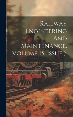 Railway Engineering And Maintenance, Volume 15, Issue 3 -  Anonymous