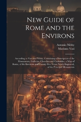 New Guide of Rome and the Environs - Antonio Nibby, Mariano Vasi