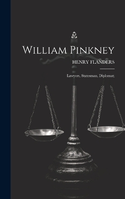 William Pinkney; Lawyers, Statesman, Diplomat; - Henry Flanders