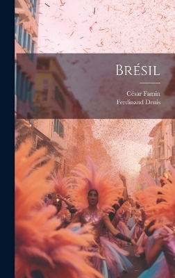 Brésil - Ferdinand Denis, César Famin