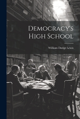 Democracy's High School - William Dodge Lewis