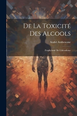 De la Toxicité des Alcools - André Antheaume