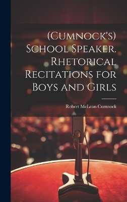 (Cumnock's) School Speaker. Rhetorical Recitations for Boys and Girls - Robert McLean Cumnock