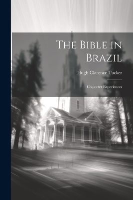 The Bible in Brazil - Hugh Clarence Tucker