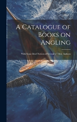 A Catalogue of Books on Angling -  Anonymous