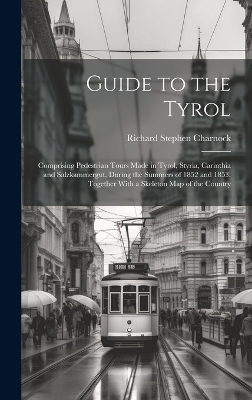 Guide to the Tyrol - Richard Stephen Charnock