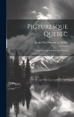 Picturesque Quebec - James MacPherson Le Moine