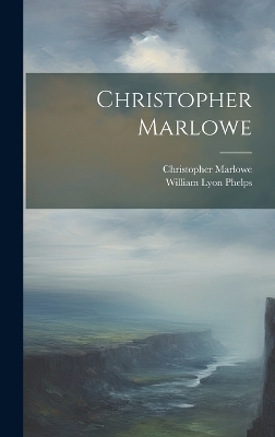 Christopher Marlowe - William Lyon Phelps, Christopher Marlowe