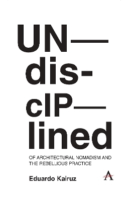 Undisciplined: Of Architectural Nomadism and the Rebellious Practice - Eduardo Kairuz