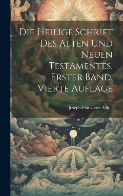 Die heilige Schrift des alten und neuen Testamentes, Erster Band, Vierte Auflage - 