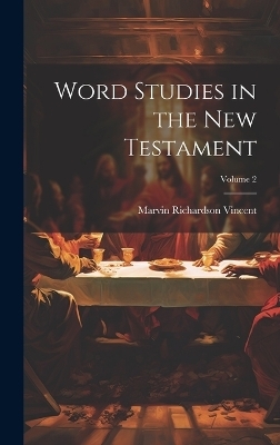 Word Studies in the New Testament; Volume 2 - Marvin Richardson Vincent