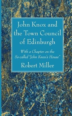John Knox and the Town Council of Edinburgh - Robert Miller