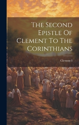 The Second Epistle Of Clement To The Corinthians - Clement I (Pope )