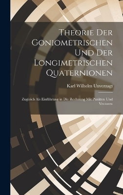 Theorie Der Goniometrischen Und Der Longimetrischen Quaternionen - Karl Wilhelm Unverzagt