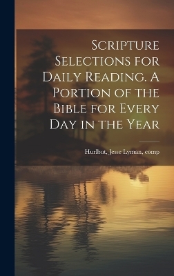 Scripture Selections for Daily Reading. A Portion of the Bible for Every Day in the Year - 