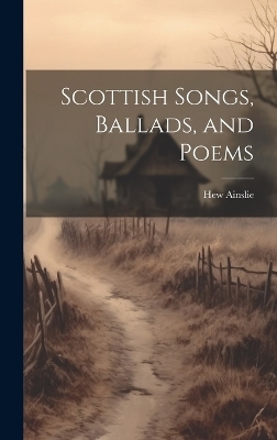 Scottish Songs, Ballads, and Poems - Hew Ainslie