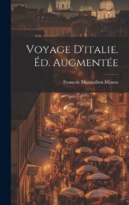 Voyage D'italie. Éd. Augmentée - François Maximilien Misson