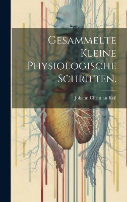 Gesammelte kleine physiologische Schriften. - Johann Christian Reil