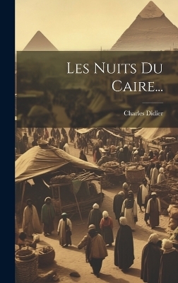 Les Nuits Du Caire... - Charles Didier