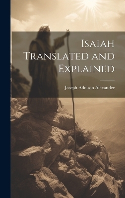Isaiah Translated and Explained - Joseph Addison Alexander