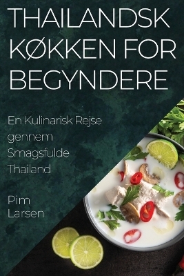 Thailandsk Køkken for Begyndere - Pim Larsen