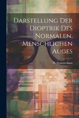 Darstellung der Dioptrik des Normalen, Menschlichen Auges - W Stammeshaus