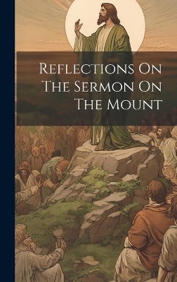 Reflections On The Sermon On The Mount -  Anonymous
