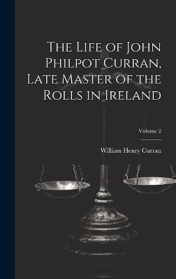 The Life of John Philpot Curran, Late Master of the Rolls in Ireland; Volume 2 - William Henry Curran