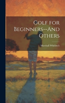 Golf for Beginners--And Others - Marshall Whitlatch