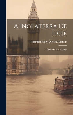 A Inglaterra De Hoje - Joaquim Pedro Oliveira Martins