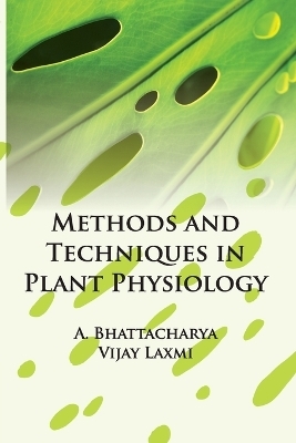 Methods and Techniques in Plant Physiology - Amitava Bhattacharya &amp Laxmi;  Vijay