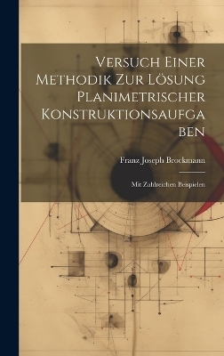 Versuch Einer Methodik Zur Lösung Planimetrischer Konstruktionsaufgaben - Franz Joseph Brockmann