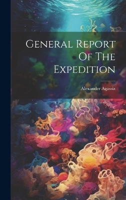 General Report Of The Expedition - Alexander Agassiz