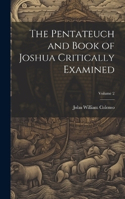 The Pentateuch and Book of Joshua Critically Examined; Volume 2 - John William Colenso