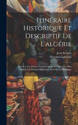 Itinéraire Historique Et Descriptif De L'algérie - Silvestro Castellini, Jean Barbier