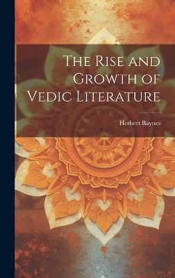 The Rise and Growth of Vedic Literature - Herbert Baynes