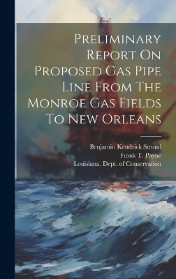 Preliminary Report On Proposed Gas Pipe Line From The Monroe Gas Fields To New Orleans - Benjamin Kendrick Stroud